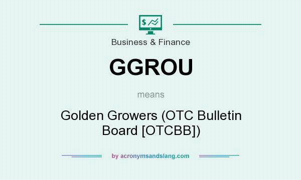 What does GGROU mean? It stands for Golden Growers (OTC Bulletin Board [OTCBB])