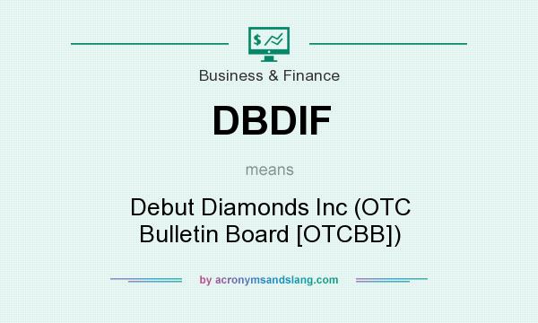 What does DBDIF mean? It stands for Debut Diamonds Inc (OTC Bulletin Board [OTCBB])