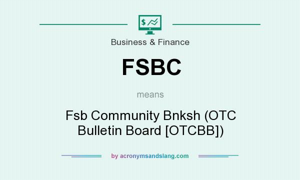 What does FSBC mean? It stands for Fsb Community Bnksh (OTC Bulletin Board [OTCBB])