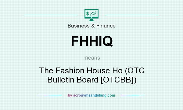 What does FHHIQ mean? It stands for The Fashion House Ho (OTC Bulletin Board [OTCBB])