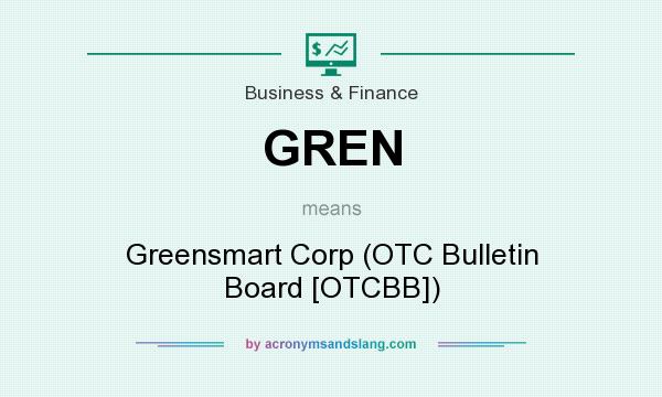 What does GREN mean? It stands for Greensmart Corp (OTC Bulletin Board [OTCBB])