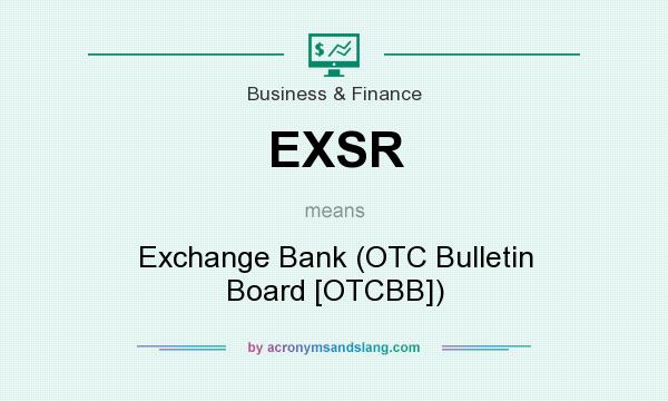 What does EXSR mean? It stands for Exchange Bank (OTC Bulletin Board [OTCBB])