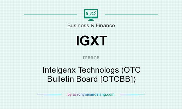 What does IGXT mean? It stands for Intelgenx Technologs (OTC Bulletin Board [OTCBB])