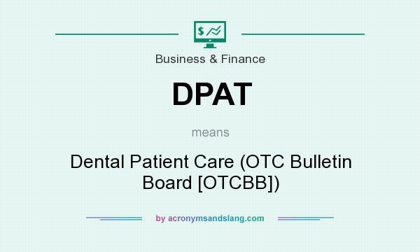What does DPAT mean? It stands for Dental Patient Care (OTC Bulletin Board [OTCBB])