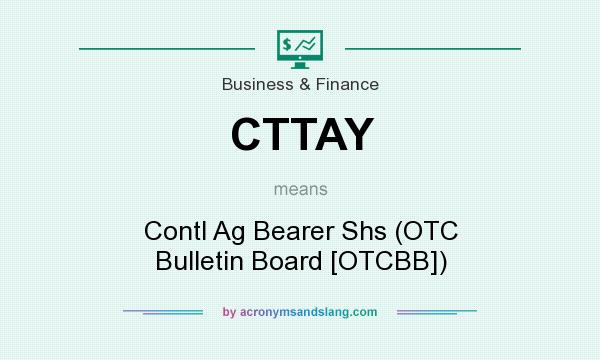 What does CTTAY mean? It stands for Contl Ag Bearer Shs (OTC Bulletin Board [OTCBB])