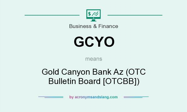 What does GCYO mean? It stands for Gold Canyon Bank Az (OTC Bulletin Board [OTCBB])
