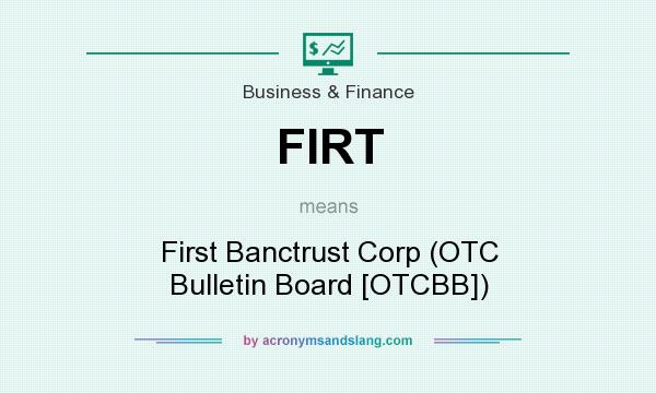 What does FIRT mean? It stands for First Banctrust Corp (OTC Bulletin Board [OTCBB])