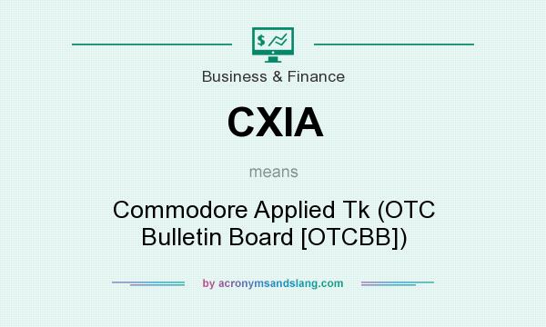 What does CXIA mean? It stands for Commodore Applied Tk (OTC Bulletin Board [OTCBB])