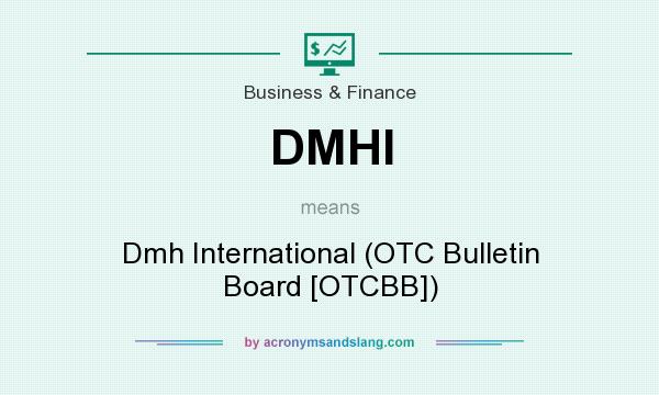 What does DMHI mean? It stands for Dmh International (OTC Bulletin Board [OTCBB])