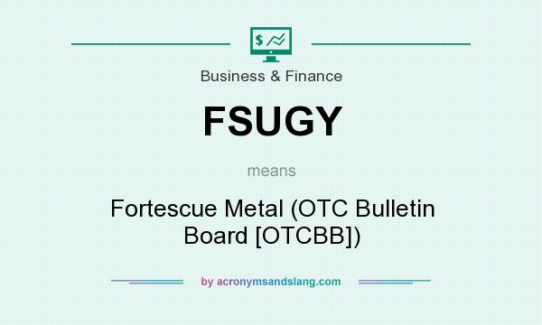 What does FSUGY mean? It stands for Fortescue Metal (OTC Bulletin Board [OTCBB])