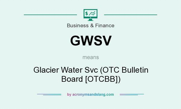 What does GWSV mean? It stands for Glacier Water Svc (OTC Bulletin Board [OTCBB])