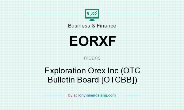 What does EORXF mean? It stands for Exploration Orex Inc (OTC Bulletin Board [OTCBB])