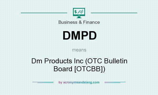 What does DMPD mean? It stands for Dm Products Inc (OTC Bulletin Board [OTCBB])