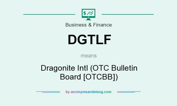 What does DGTLF mean? It stands for Dragonite Intl (OTC Bulletin Board [OTCBB])