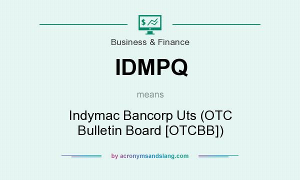 What does IDMPQ mean? It stands for Indymac Bancorp Uts (OTC Bulletin Board [OTCBB])