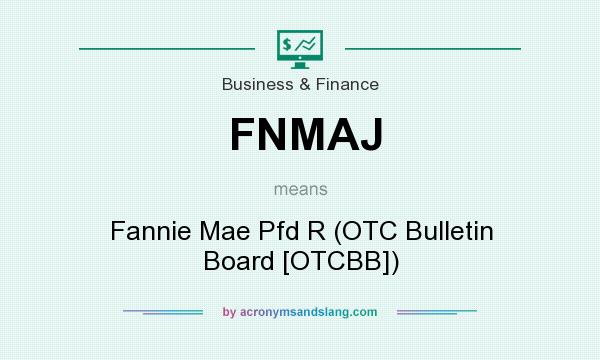 What does FNMAJ mean? It stands for Fannie Mae Pfd R (OTC Bulletin Board [OTCBB])