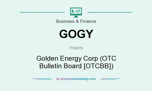 What does GOGY mean? It stands for Golden Energy Corp (OTC Bulletin Board [OTCBB])