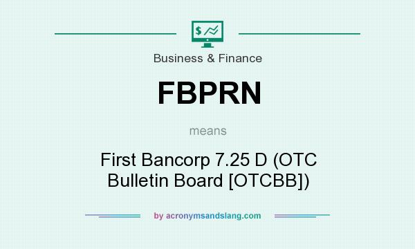 What does FBPRN mean? It stands for First Bancorp 7.25 D (OTC Bulletin Board [OTCBB])