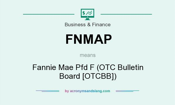 What does FNMAP mean? It stands for Fannie Mae Pfd F (OTC Bulletin Board [OTCBB])