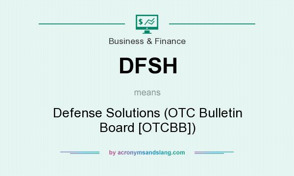 What does DFSH mean? It stands for Defense Solutions (OTC Bulletin Board [OTCBB])