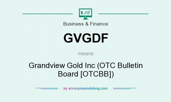 What does GVGDF mean? It stands for Grandview Gold Inc (OTC Bulletin Board [OTCBB])