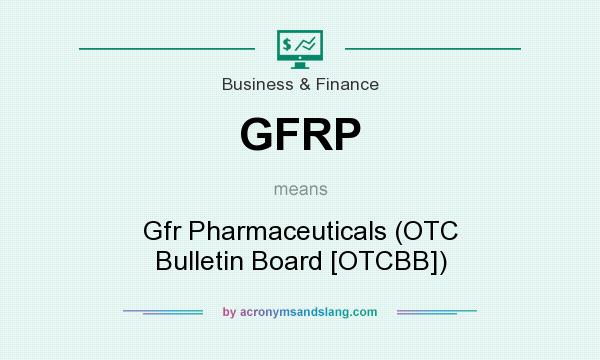 What does GFRP mean? It stands for Gfr Pharmaceuticals (OTC Bulletin Board [OTCBB])