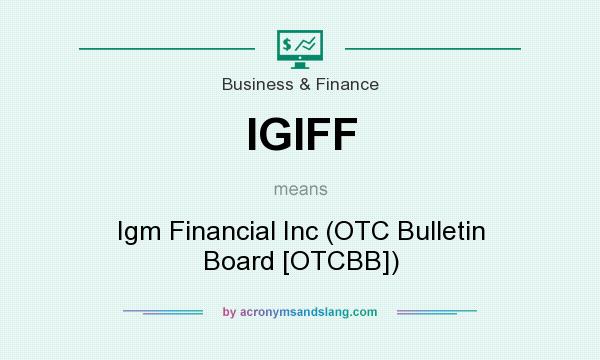 What does IGIFF mean? It stands for Igm Financial Inc (OTC Bulletin Board [OTCBB])