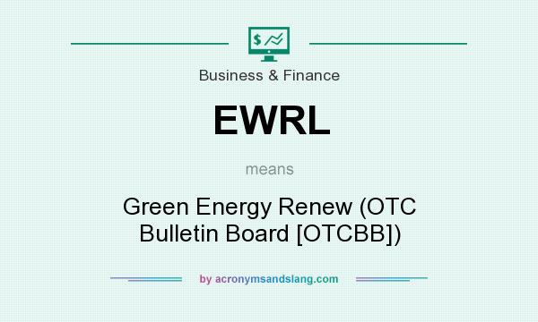 What does EWRL mean? It stands for Green Energy Renew (OTC Bulletin Board [OTCBB])