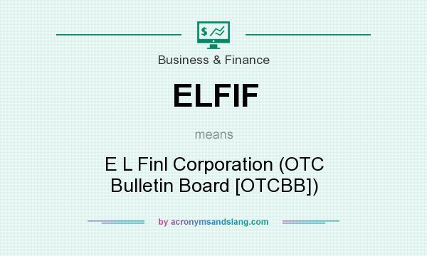 What does ELFIF mean? It stands for E L Finl Corporation (OTC Bulletin Board [OTCBB])
