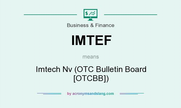 What does IMTEF mean? It stands for Imtech Nv (OTC Bulletin Board [OTCBB])