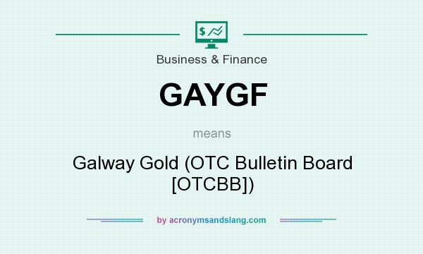 What does GAYGF mean? It stands for Galway Gold (OTC Bulletin Board [OTCBB])