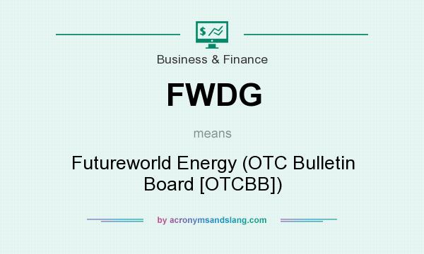 What does FWDG mean? It stands for Futureworld Energy (OTC Bulletin Board [OTCBB])