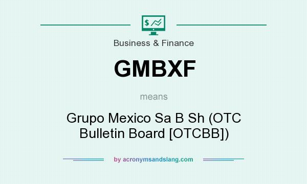 What does GMBXF mean? It stands for Grupo Mexico Sa B Sh (OTC Bulletin Board [OTCBB])