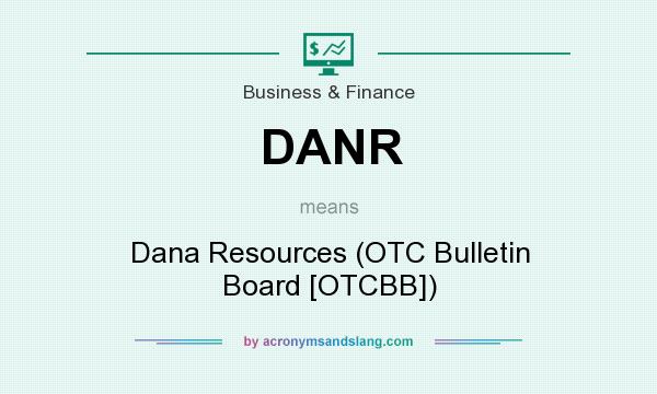 What does DANR mean? It stands for Dana Resources (OTC Bulletin Board [OTCBB])
