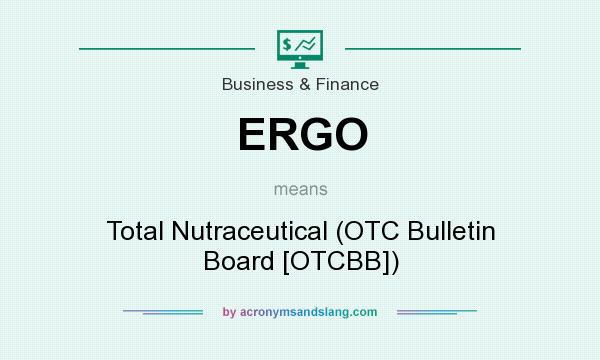 What does ERGO mean? It stands for Total Nutraceutical (OTC Bulletin Board [OTCBB])