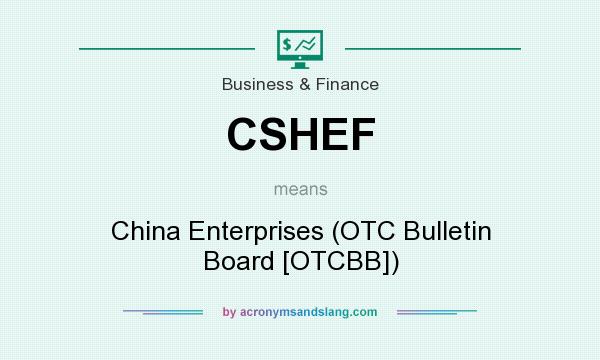 What does CSHEF mean? It stands for China Enterprises (OTC Bulletin Board [OTCBB])