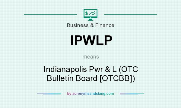 What does IPWLP mean? It stands for Indianapolis Pwr & L (OTC Bulletin Board [OTCBB])