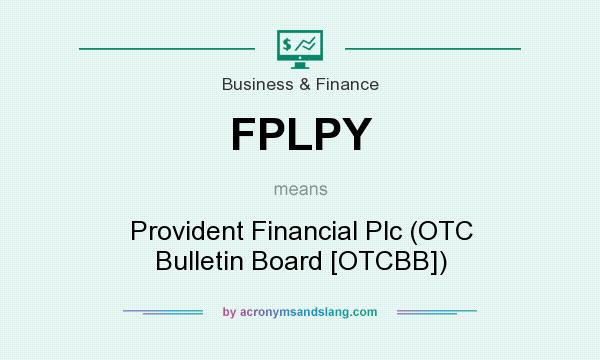 What does FPLPY mean? It stands for Provident Financial Plc (OTC Bulletin Board [OTCBB])