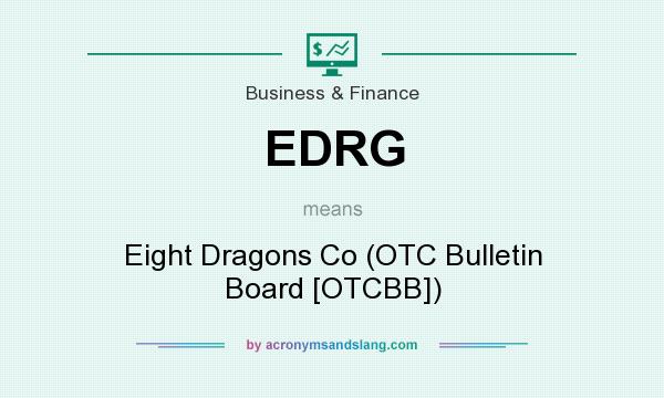 What does EDRG mean? It stands for Eight Dragons Co (OTC Bulletin Board [OTCBB])