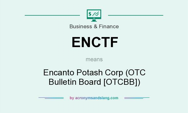 What does ENCTF mean? It stands for Encanto Potash Corp (OTC Bulletin Board [OTCBB])