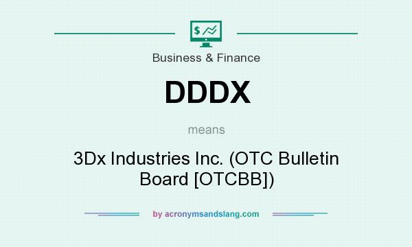 What does DDDX mean? It stands for 3Dx Industries Inc. (OTC Bulletin Board [OTCBB])