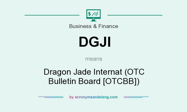 What does DGJI mean? It stands for Dragon Jade Internat (OTC Bulletin Board [OTCBB])