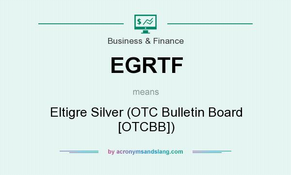 What does EGRTF mean? It stands for Eltigre Silver (OTC Bulletin Board [OTCBB])