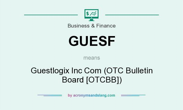 What does GUESF mean? It stands for Guestlogix Inc Com (OTC Bulletin Board [OTCBB])