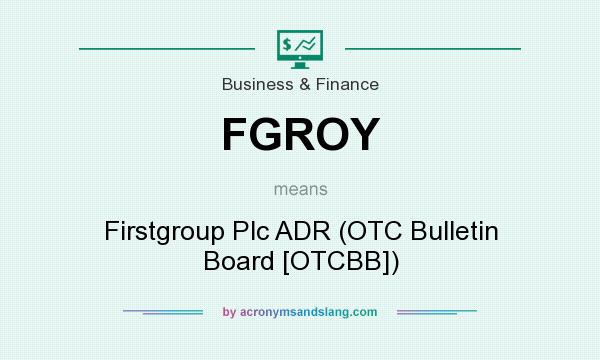 What does FGROY mean? It stands for Firstgroup Plc ADR (OTC Bulletin Board [OTCBB])