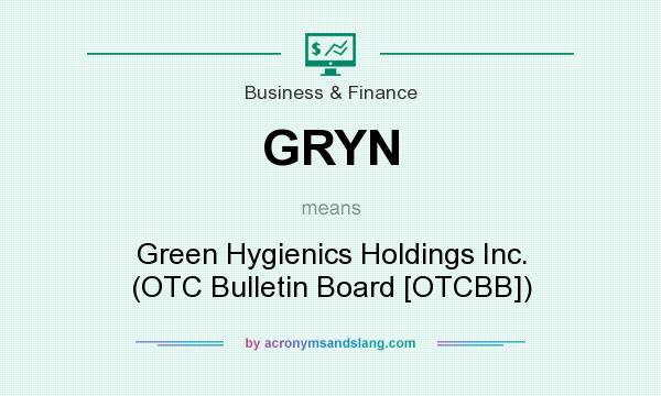 What does GRYN mean? It stands for Green Hygienics Holdings Inc. (OTC Bulletin Board [OTCBB])