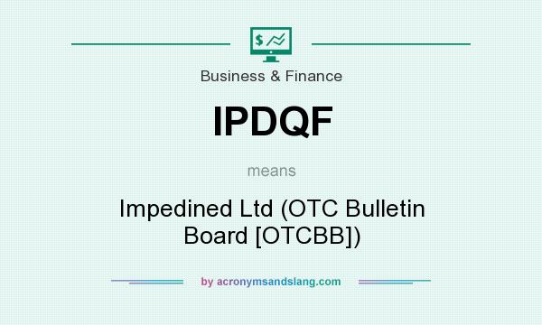 What does IPDQF mean? It stands for Impedined Ltd (OTC Bulletin Board [OTCBB])