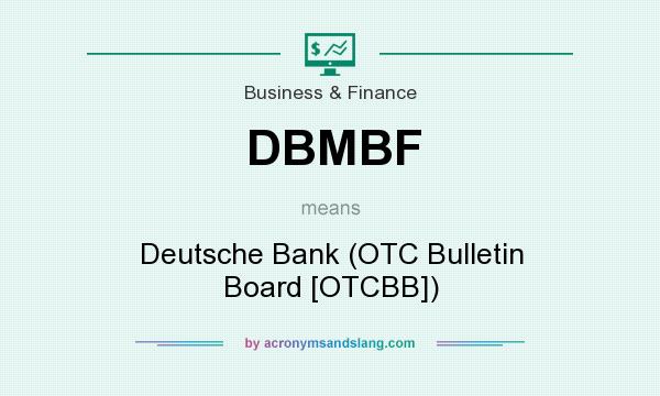 What does DBMBF mean? It stands for Deutsche Bank (OTC Bulletin Board [OTCBB])