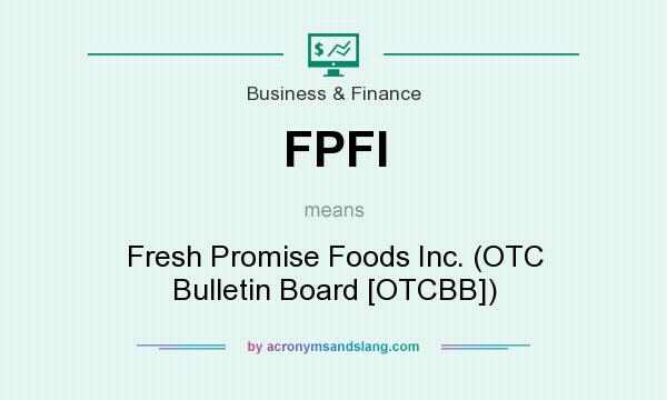 What does FPFI mean? It stands for Fresh Promise Foods Inc. (OTC Bulletin Board [OTCBB])