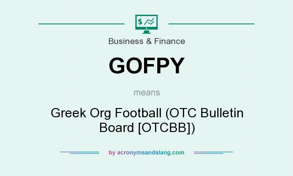 What does GOFPY mean? It stands for Greek Org Football (OTC Bulletin Board [OTCBB])